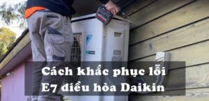 cách khắc phục Lỗi E7 điều hoà Daikin